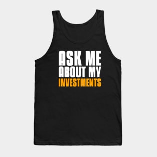 Ask Me About My Investments Investing Tank Top